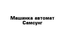 Машинка автомат Самсунг